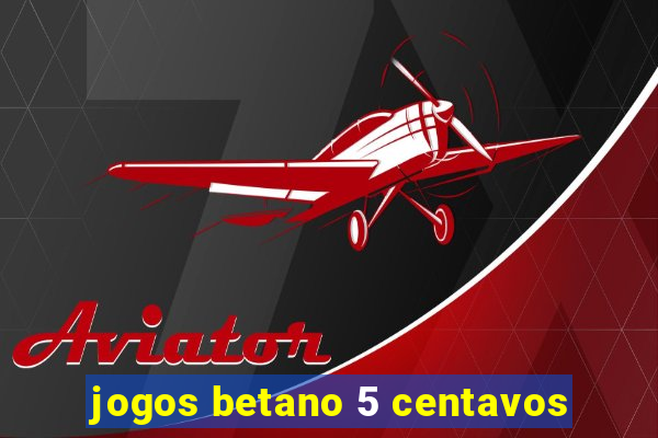 jogos betano 5 centavos